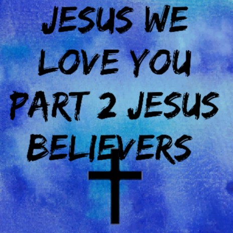 Jesus We Love You, Pt. 2