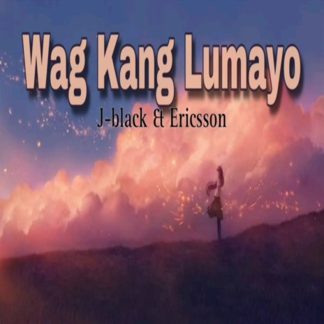 Wag Kang Lumayo ft. Ericsson | Boomplay Music