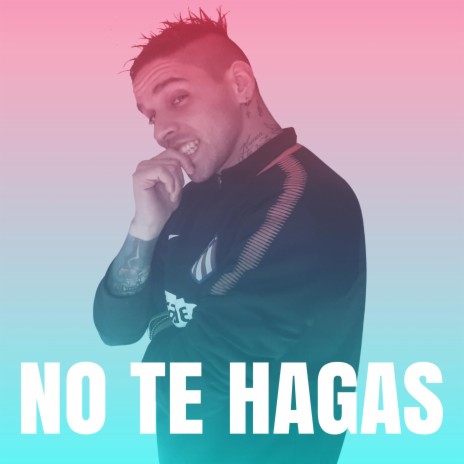 No Te Hagas | Boomplay Music