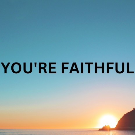 YOU'RE FAITHFUL | Boomplay Music