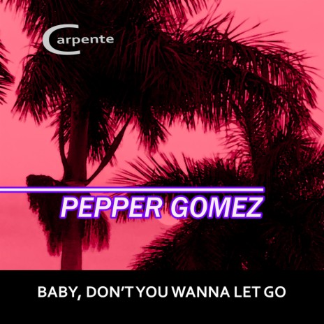 Baby, Don't You Wanna Let Go ft. Carpente | Boomplay Music