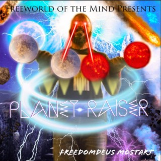 Freeworld of the Mind Presents PLANET RAISER