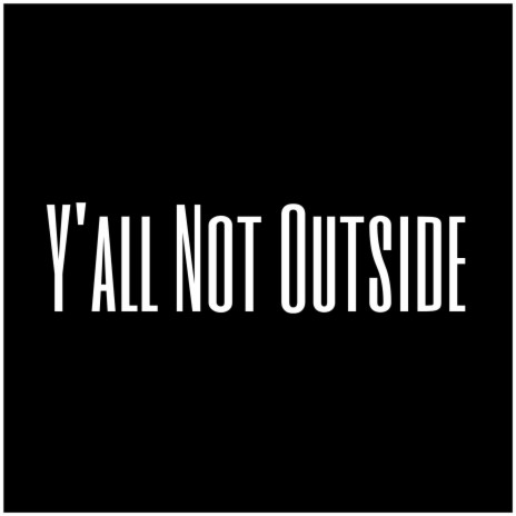 Y'all Not Outside | Boomplay Music