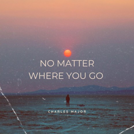 No Matter Where You Go | Boomplay Music