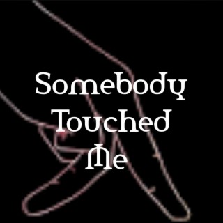 Somebody Touched Me