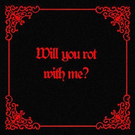 Will you rot with me? | Boomplay Music