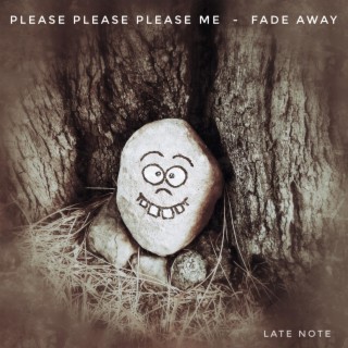 please please please me - fade away