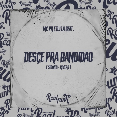 Desce pra Bandidão (Slowed + Reverb) ft. DJ LA BEAT | Boomplay Music