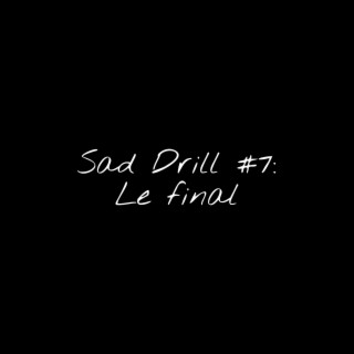 Sad Drill #7: Le final