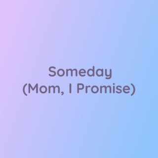 Someday (Mom, I Promise)