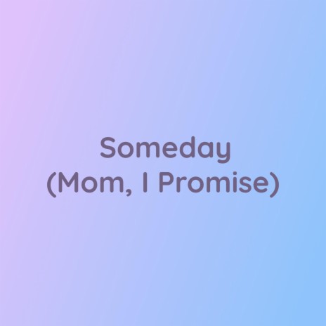 Someday (Mom, I Promise) | Boomplay Music