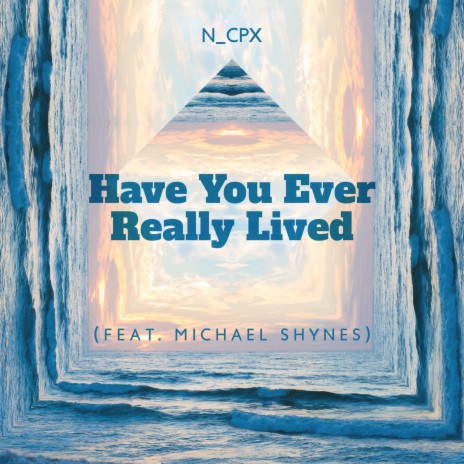 Have You Ever Really Lived ft. Michael Shynes | Boomplay Music