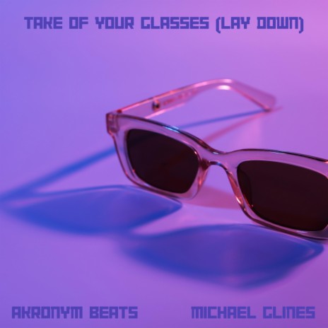 Take Off Your Glasses (Lay Down) ft. Michael Glines | Boomplay Music
