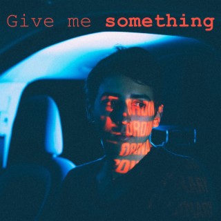 Give me something