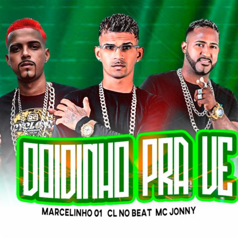 Doidinho pra Ve ft. MARCELINHO 01 & mc jonny | Boomplay Music