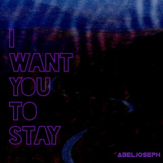 I want you to stay