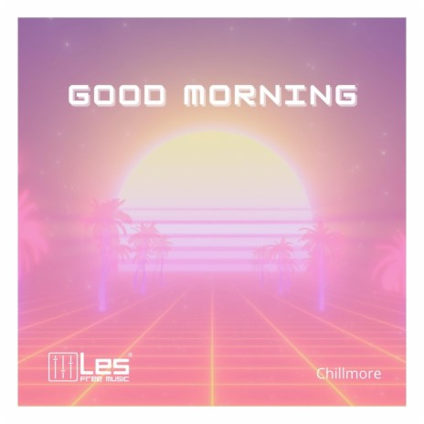 Good Morning ft. Chillmore | Boomplay Music