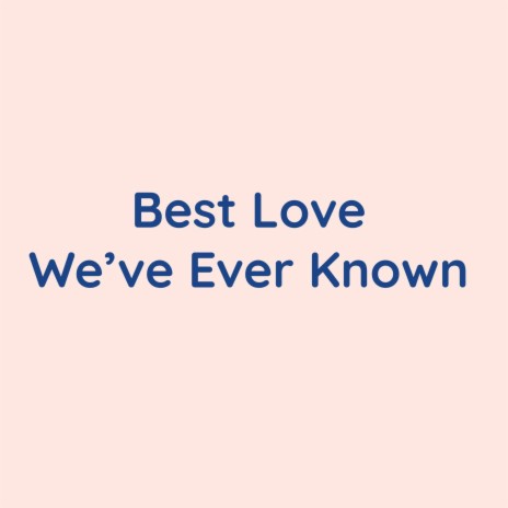 Best Love We've Ever Known | Boomplay Music