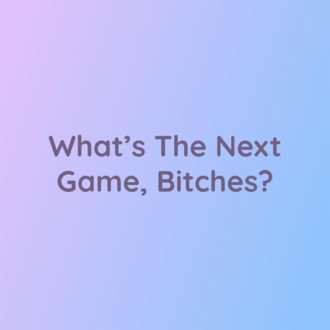 What's The Next Game, Bitches? | Boomplay Music