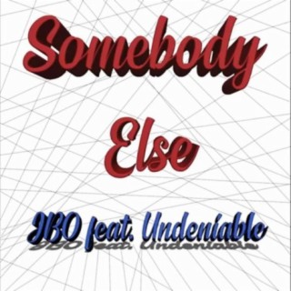 Somebody Else (feat. Undeniable)