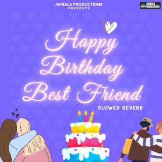 Happy Birthday Best Friend (Slowed Reverb)