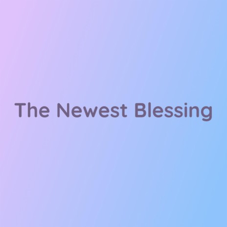 The Newest Blessing | Boomplay Music