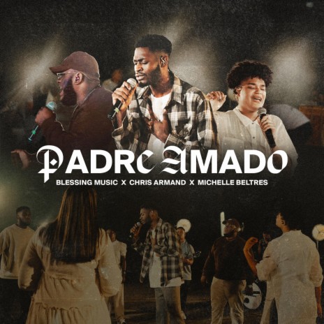 Padre Amado ft. Chris Armand & Michelle Beltres | Boomplay Music