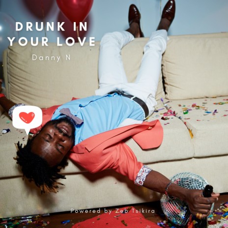 Drunk in Your Love ft. Powered by Zeb Tsikira | Boomplay Music