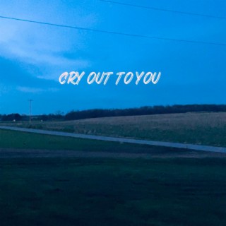 CRY OUT TO YOU lyrics | Boomplay Music