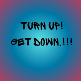 Turn Up.! Get Down.!!!