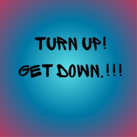 Turn Up.! Get Down.!!! | Boomplay Music