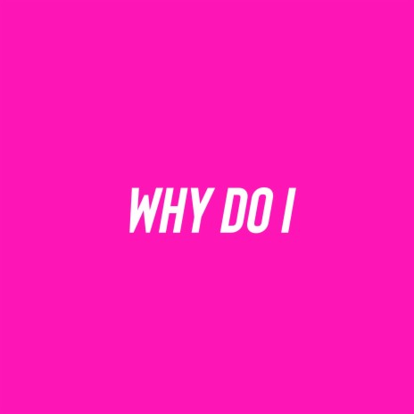 Why do i | Boomplay Music