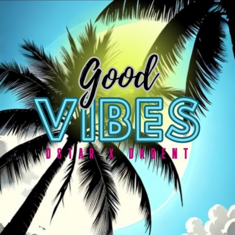 GOOD VIBES ft. DKdent | Boomplay Music