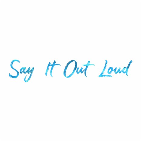 Say It Out Loud | Boomplay Music