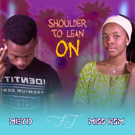 Shoulder To Lean On ft. Miss KSM | Boomplay Music