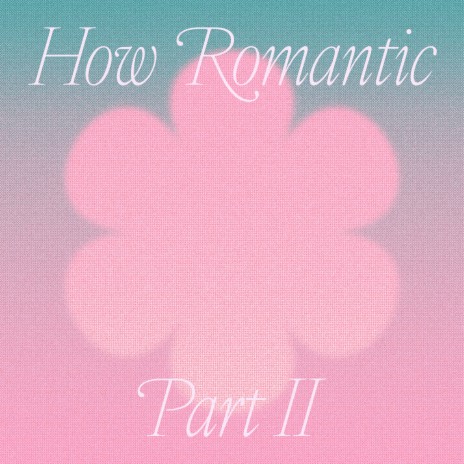 How Romantic, Pt. II | Boomplay Music