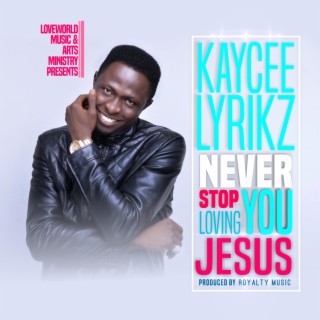 Never Stop Loving You Jesus lyrics | Boomplay Music