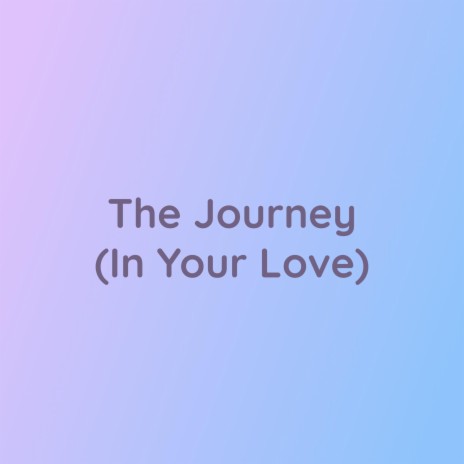 The Journey (In Your Love) | Boomplay Music