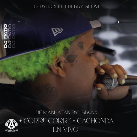 De Manhattan pal Bronx + Corre Corre + Cachonda (En Vivo) ft. El Cherry Scom | Boomplay Music