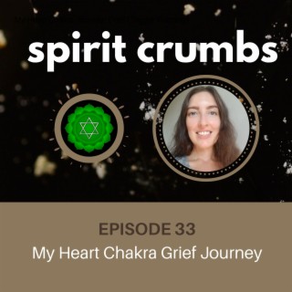33: My Heart Chakra Journey: Grief (Trigger Warning)