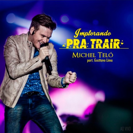 Implorando Pra Trair (Ao Vivo) ft. Gusttavo Lima | Boomplay Music