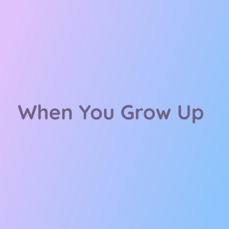 When You Grow Up | Boomplay Music