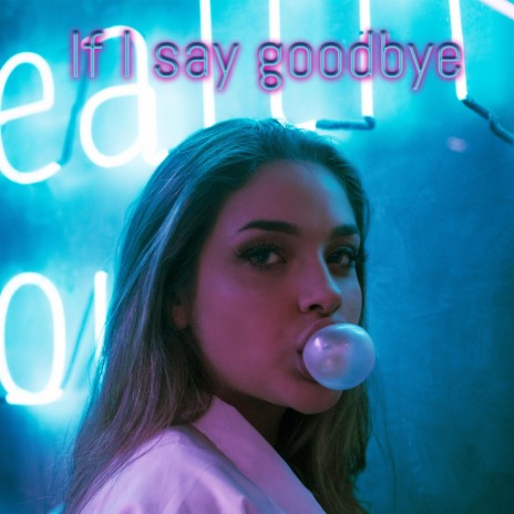 If I say goodbye