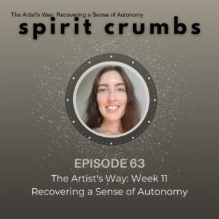 63: The Artist‘s Way: Recovering a Sense of Autonomy (Week 11)