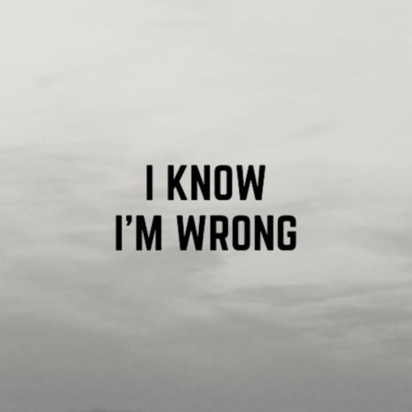 I Know I'm Wrong ft. Logan Stock | Boomplay Music