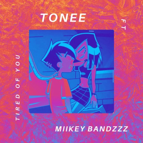 Tired Of You ft. Miikey Bandzzz | Boomplay Music