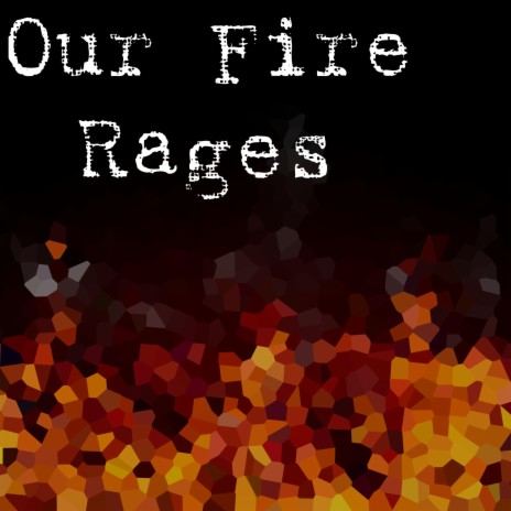 Our Fire Rages