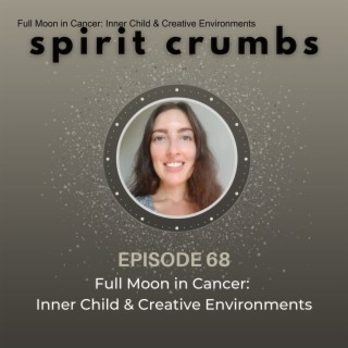 68: Full Moon in Cancer: Inner Child & Creative Environments