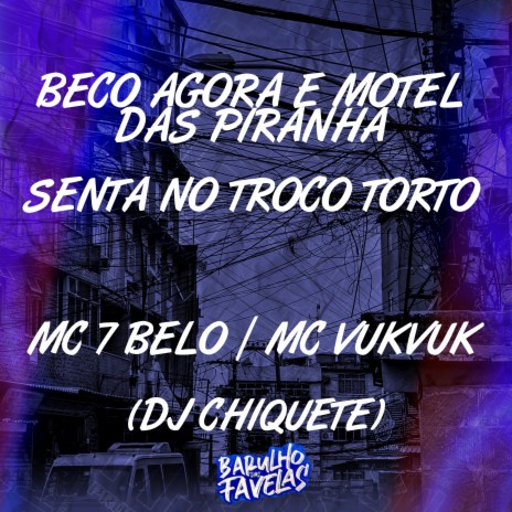 Beco Agora É Motel das Piranha - Senta no Troço Torto ft. Mc Vuk Vuk & Dj Chiquete | Boomplay Music