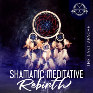 Shamanic Meditative Rebirth: The Last Apache - Native American Flute Dreams, Sacred Dance, Drumming & Chanting